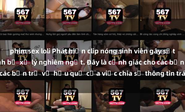 phim sex loli Phát hiện clip nóng sinh viên gây sốt trên mạng xã hội, học sinh bị xử lý nghiêm ngặt. Đây là cảnh giác cho các bạn trẻ về hậu quả của việc chia sẻ thông tin trái phép trên internet.