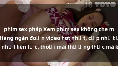phim sex pháp Xem phim sex không che miễn phí tại đây – Hàng ngàn đoạn video hot nhất, cập nhật liên tục, thoải mái thưởng thức mà không tốn kém.
