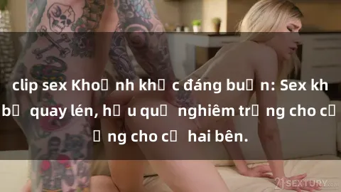 clip sex Khoảnh khắc đáng buồn: Sex khách sạn bị quay lén, hậu quả nghiêm trọng cho cả hai bên.