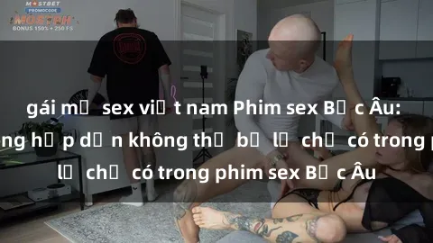 gái mỹ sex việt nam Phim sex Bắc Âu: Những cảnh nóng hấp dẫn không thể bỏ lỡ chỉ có trong phim sex Bắc Âu