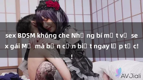 sex BDSM không che Những bí mật về sex gái Mỹ mà bạn cần biết ngay lập tức!