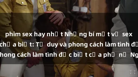 phim sex hay nhất Những bí mật về sex gái Nga mà bạn chưa biết: Tư duy và phong cách làm tình đặc biệt của phụ nữ Nga