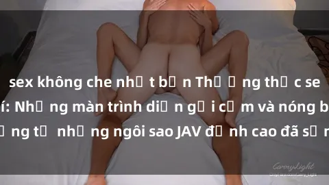 sex không che nhật bản Thưởng thức sex JAV idol miễn phí: Những màn trình diễn gợi cảm và nóng bỏng từ những ngôi sao JAV đỉnh cao đã sẵn sàng để bạn khám phá.