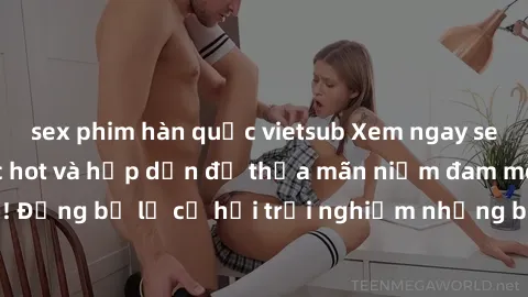 sex phim hàn quốc vietsub Xem ngay sex anime vietsub cực hot và hấp dẫn để thỏa mãn niềm đam mê của bạn! Đừng bỏ lỡ cơ hội trải nghiệm những bộ anime đỉnh cao chỉ có tại đây!