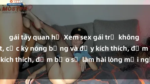 gái tây quan hệ Xem sex gái trẻ không che hấp dẫn nhất, cực kỳ nóng bỏng và đầy kích thích, đảm bảo sẽ làm hài lòng mọi người!