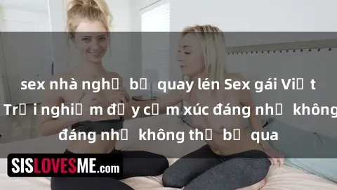 sex nhà nghỉ bị quay lén Sex gái Việt Nam có con: Trải nghiệm đầy cảm xúc đáng nhớ không thể bỏ qua