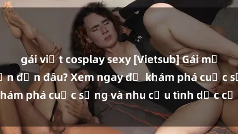gái việt cosplay sexy [Vietsub] Gái mại dâm châu Á hấp dẫn đến đâu? Xem ngay để khám phá cuộc sống và nhu cầu tình dục của họ!
