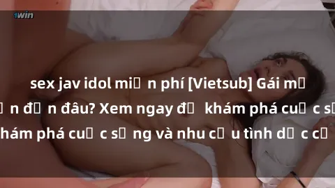 sex jav idol miễn phí [Vietsub] Gái mại dâm châu Á hấp dẫn đến đâu? Xem ngay để khám phá cuộc sống và nhu cầu tình dục của họ!