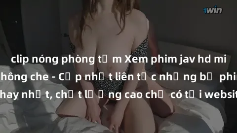 clip nóng phòng tắm Xem phim jav hd miễn phí đỉnh cao không che - Cập nhật liên tục những bộ phim sex hay nhất, chất lượng cao chỉ có tại website chuyên nghiệp hàng đầu.