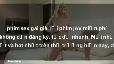 phim sex gái già Tải phim JAV miễn phí chất lượng cao, không cần đăng ký, tốc độ nhanh. Mới nhất và hot nhất trên thị trường hiện nay, cập nhật hàng ngày.
