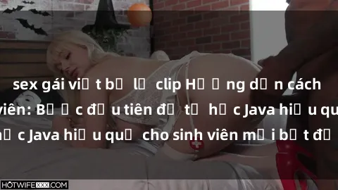 sex gái việt bị lộ clip Hướng dẫn cách học Java cho sinh viên: Bước đầu tiên để tự học Java hiệu quả cho sinh viên mới bắt đầu là gì?