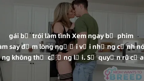 gái bị trói làm tình Xem ngay bộ phim sex milf hot nhất, làm say đắm lòng người với những cảnh nóng bỏng không thể cưỡng lại. Sự quyến rũ của MILF sẽ khiến bạn mãnh liệt!