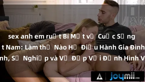 sex anh em ruột Bí Mật về Cuộc Sống Của Các MILF Việt Nam: Làm thế Nào Họ Điều Hành Gia Đình, Sự Nghiệp và Vẻ Đẹp Với Định Hình Văn Hóa Đương Đại