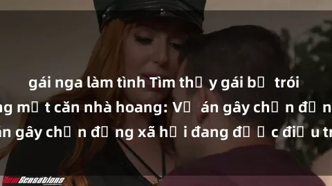 gái nga làm tình Tìm thấy gái bị trói và bị hiếp dâm trong một căn nhà hoang: Vụ án gây chấn động xã hội đang được điều tra vào.