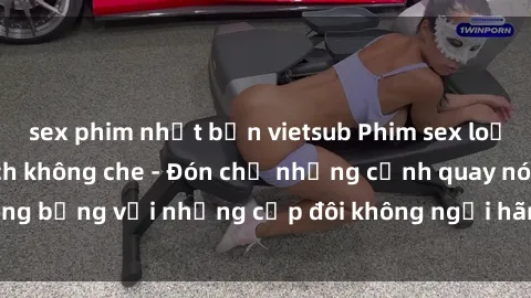 sex phim nhật bản vietsub Phim sex loạn luân đầy kích thích không che - Đón chờ những cảnh quay nóng bỏng với những cặp đôi không ngại hãm hiếp gia đình trong lòng