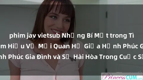 phim jav vietsub Những Bí Mật trong Tình Dục Gia Đình: Tìm Hiểu Về Mối Quan Hệ Giữa Hạnh Phúc Gia Đình và Sự Hài Hòa Trong Cuộc Sống Tình Dục