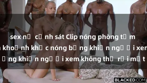 sex nữ cảnh sát Clip nóng phòng tắm gây sốt: Cận cảnh khoảnh khắc nóng bỏng khiến người xem không thể rời mắt