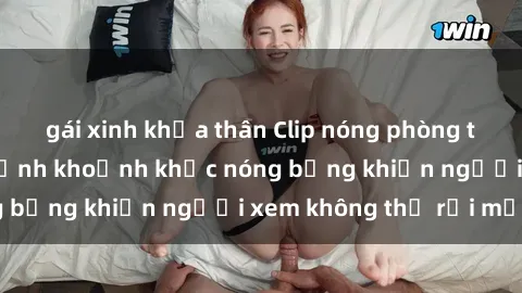 gái xinh khỏa thân Clip nóng phòng tắm gây sốt: Cận cảnh khoảnh khắc nóng bỏng khiến người xem không thể rời mắt