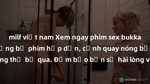 milf việt nam Xem ngay phim sex bukkake hàng đầu với những bộ phim hấp dẫn, cảnh quay nóng bỏng không thể bỏ qua. Đảm bảo bạn sẽ hài lòng với trải nghiệm mới lạ này!