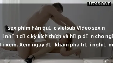 sex phim hàn quốc vietsub Video sex nhóm không che mới nhất cực kỳ kích thích và hấp dẫn cho người xem. Xem ngay để khám phá trải nghiệm mới lạ và đầy bất ngờ!