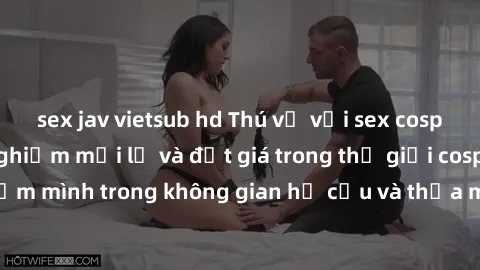 sex jav vietsub hd Thú vị với sex cosplay anime: Trải nghiệm mới lạ và đắt giá trong thế giới cosplay! Đắm mình trong không gian hư cấu và thỏa mãn niềm đam mê của bạn!