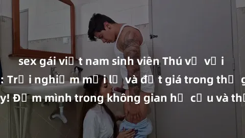 sex gái việt nam sinh viên Thú vị với sex cosplay anime: Trải nghiệm mới lạ và đắt giá trong thế giới cosplay! Đắm mình trong không gian hư cấu và thỏa mãn niềm đam mê của bạn!