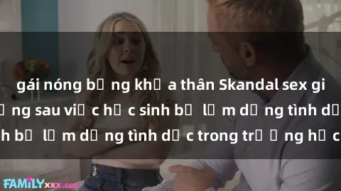 gái nóng bỏng khỏa thân Skandal sex giáo viên: Sự thật đằng sau việc học sinh bị lạm dụng tình dục trong trường học