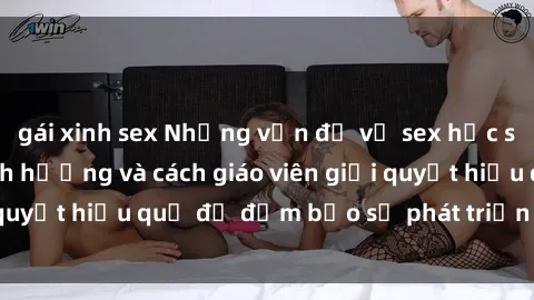 gái xinh sex Những vấn đề về sex học sinh: Các yếu tố ảnh hưởng và cách giáo viên giải quyết hiệu quả để đảm bảo sự phát triển toàn diện.