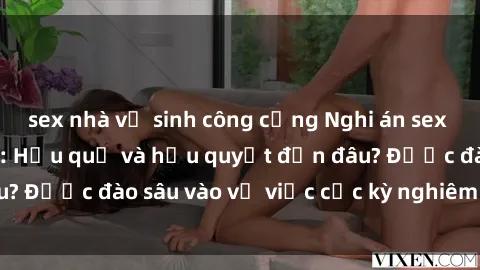 sex nhà vệ sinh công cộng Nghi án sex nhân viên nhà hàng: Hậu quả và hậu quyết đến đâu? Được đào sâu vào vụ việc cực kỳ nghiêm trọng này.