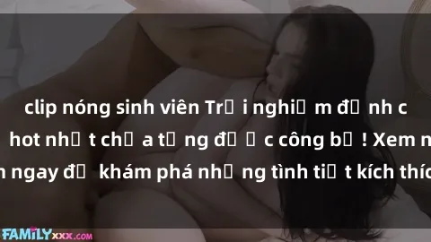 clip nóng sinh viên Trải nghiệm đỉnh cao cùng phim sex Mỹ hot nhất chưa từng được công bố! Xem ngay để khám phá những tình tiết kích thích, cảnh nóng bỏng!