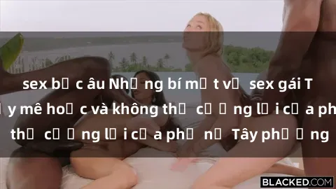 sex bắc âu Những bí mật về sex gái Tây: Sự quyến rũ đầy mê hoặc và không thể cưỡng lại của phụ nữ Tây phương