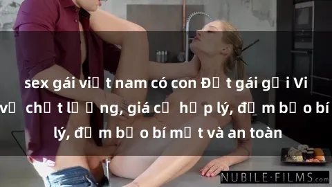 sex gái việt nam có con Đặt gái gọi Việt Nam: Dịch vụ chất lượng, giá cả hợp lý, đảm bảo bí mật và an toàn