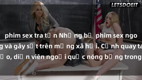 phim sex tra tấn Những bộ phim sex ngoại quốc nổi tiếng và gây sốt trên mạng xã hội. Cảnh quay táo bạo, diễn viên ngoại quốc nóng bỏng trong các tác phẩm đỉnh cao.