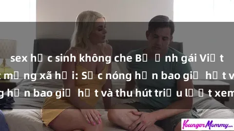 sex học sinh không che Bộ ảnh gái Việt Nam nude gây sốt mạng xã hội: Sắc nóng hơn bao giờ hết và thu hút triệu lượt xem