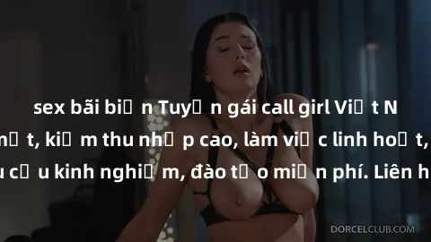 sex bãi biển Tuyển gái call girl Việt Nam gợi cảm, đẹp mắt, kiếm thu nhập cao, làm việc linh hoạt, không yêu cầu kinh nghiệm, đào tạo miễn phí. Liên hệ ngay để biết thêm chi tiết!