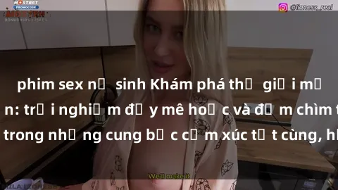 phim sex nữ sinh Khám phá thế giới mới với sex người lớn: trải nghiệm đầy mê hoặc và đắm chìm trong những cung bậc cảm xúc tột cùng, hứng khởi và cuốn hút.