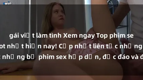gái việt làm tình Xem ngay Top phim sex mới nhất đang hot nhất hiện nay! Cập nhật liên tục những bộ phim sex hấp dẫn, độc đáo và đầy kích thích.
