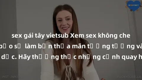 sex gái tây vietsub Xem sex không che HD miễn phí đảm bảo sẽ làm bạn thỏa mãn tưởng tượng và nhu cầu tình dục. Hãy thưởng thức những cảnh quay hấp dẫn và mãnh liệt ngay bây giờ!