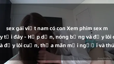 sex gái việt nam có con Xem phim sex miễn phí online ngay tại đây – Hấp dẫn, nóng bỏng và đầy lôi cuốn, thỏa mãn mọi người và thú vui của bạn!