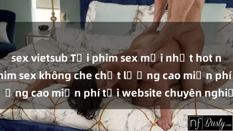 sex vietsub Tải phim sex mới nhất hot nhất - Xem và tải phim sex không che chất lượng cao miễn phí tại website chuyên nghiệp.