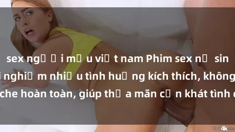 sex người mẫu việt nam Phim sex nữ sinh mới nhất: Trải nghiệm nhiều tình huống kích thích, không che hoàn toàn, giúp thỏa mãn cơn khát tình dục của các bạn trẻ