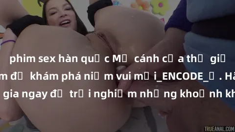 phim sex hàn quốc Mở cánh cửa thế giới sex MILF Việt Nam để khám phá niềm vui mới_ENCODE_. Hãy tham gia ngay để trải nghiệm những khoảnh khắc đầy kích thích và đam mê.