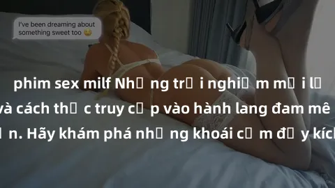 phim sex milf Những trải nghiệm mới lạ với sex tập thể và cách thức truy cập vào hành lang đam mê của bạn. Hãy khám phá những khoái cảm đầy kích thích với tập thể hấp dẫn!