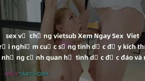 sex vợ chồng vietsub Xem Ngay Sex  Vietsub Full HD - Cùng trải nghiệm cuộc sống tình dục đầy kích thích với những cảnh quan hệ tình dục độc đáo và mãnh liệt trong bộ phim này!